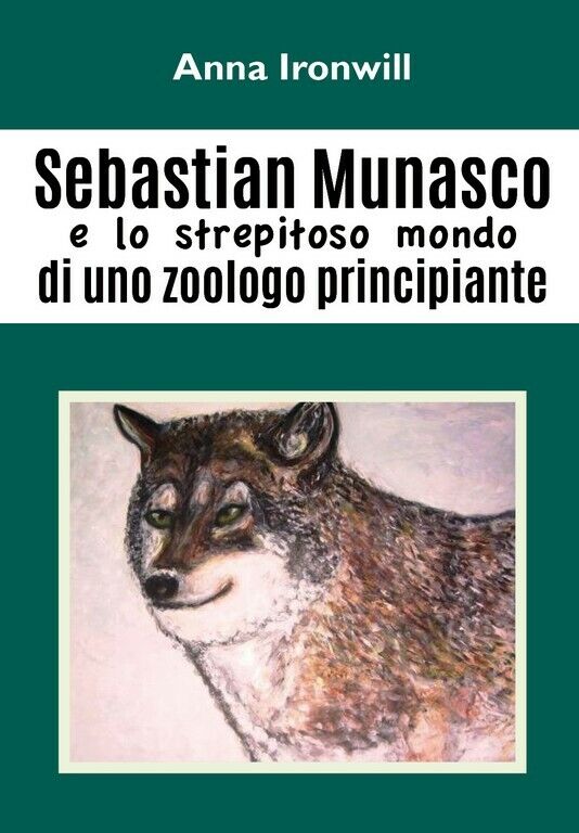 Sebastian Munasco e lo strepitoso mondo di uno zoologo principiante  di Anna Iro