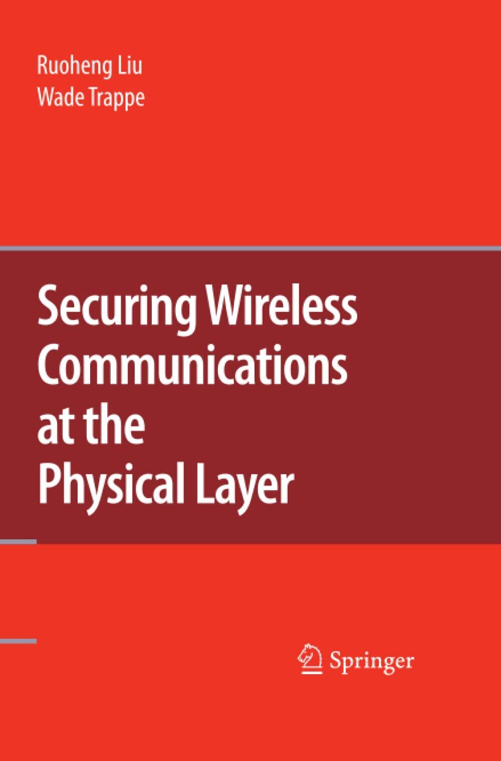 Securing Wireless Communications at the Physical Layer - Ruoheng Liu - 2014