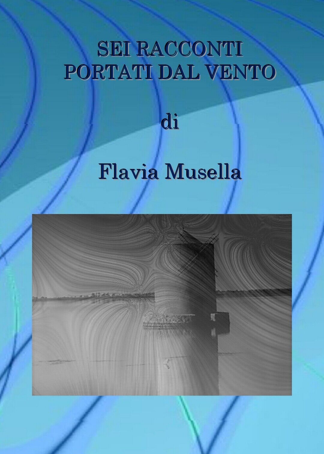 Sei racconti portati dal vento  di Flavia Musella,  2019,  Youcanprint