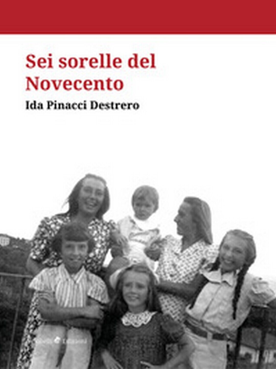Sei sorelle del Novecento  di Ida Pinacci,  2020,  Ali Ribelli Edizioni