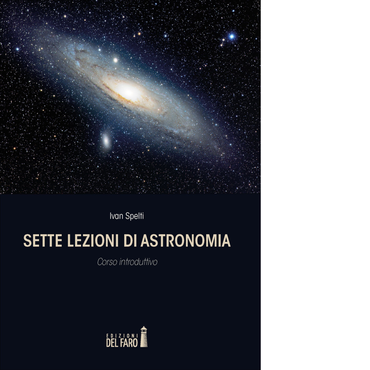 Sette lezioni di astronomia -  Ivan Spelti - Edizioni Del Faro, 2022