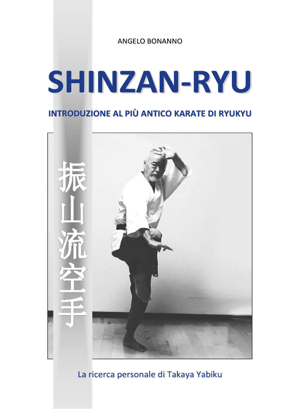 Shinzan-ryu - Introduzione al pi? antico Karate di Ryukyu - Angelo Bonanno