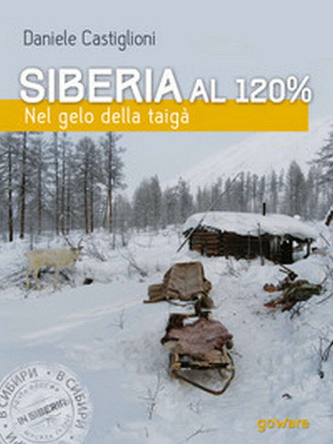 Siberia al 120%. Nel gelo della taig?  di Daniele Castiglione,  2017,  Goware