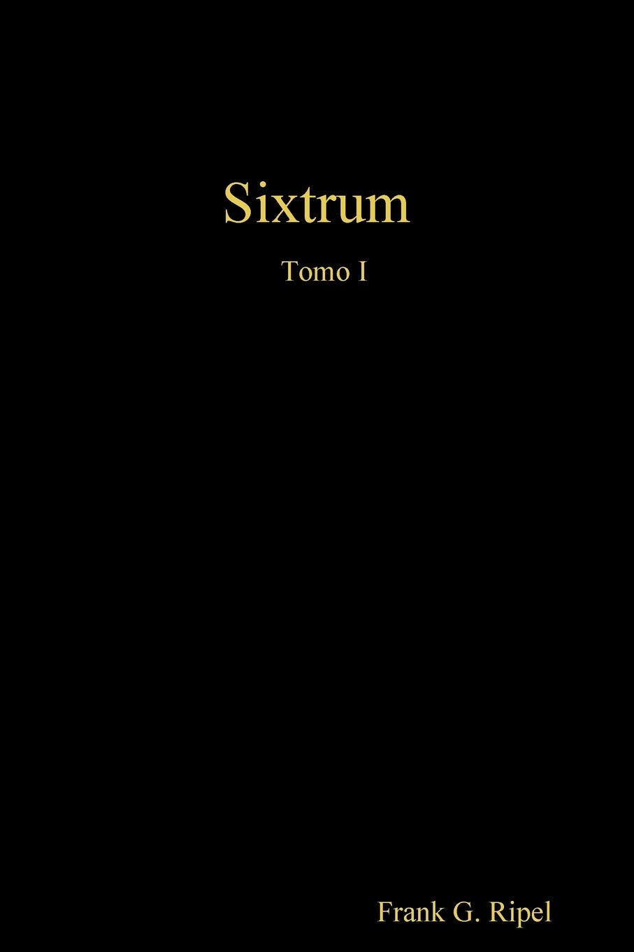 Sixtrum Tomo I - Frank G. Ripel - Lulu.com, 2020