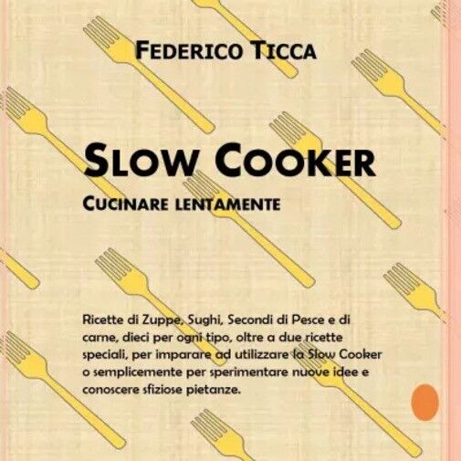 Slow Cooker, cucinare lentamente. Ricette di Zuppe, Sughi, Secondi di Pesce e di