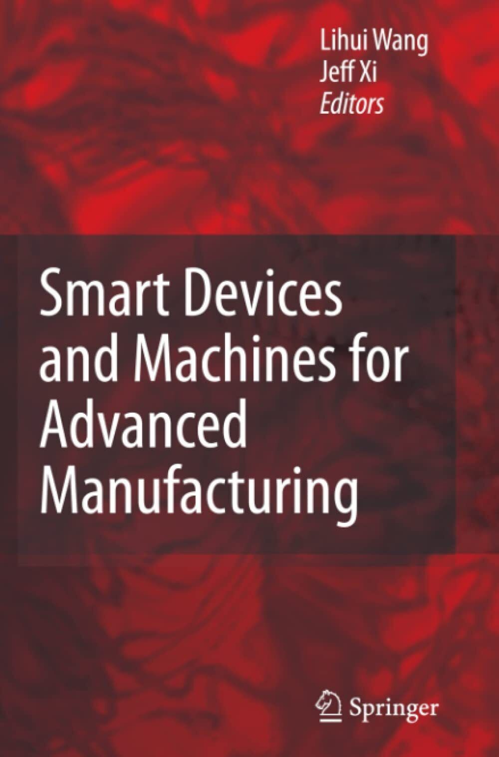 Smart Devices and Machines for Advanced Manufacturing - Lihui Wang-Springer,2010