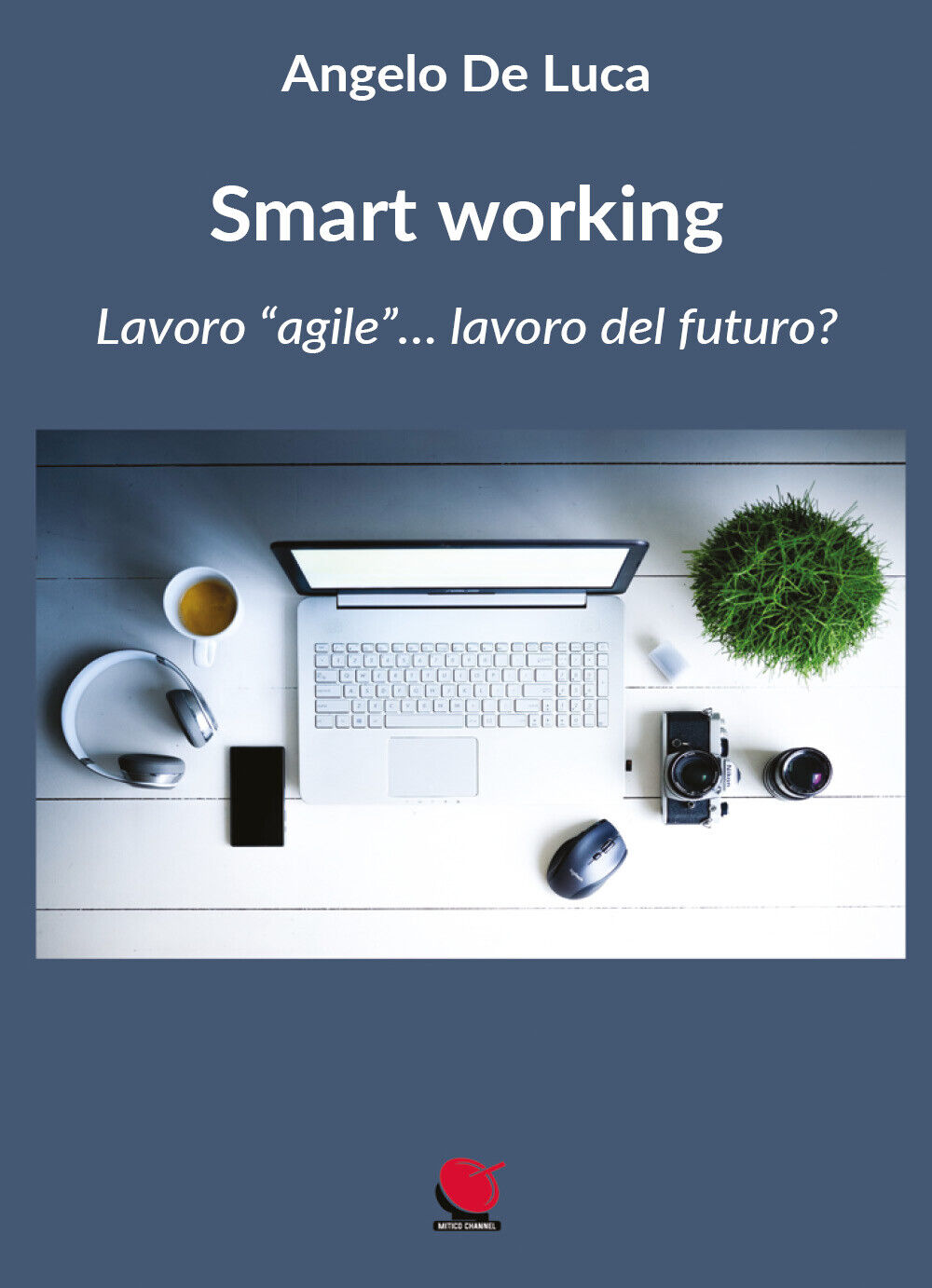 Smart working. Lavoro ?agile?... lavoro del futuro? di Angelo De Luca,  2021,  M