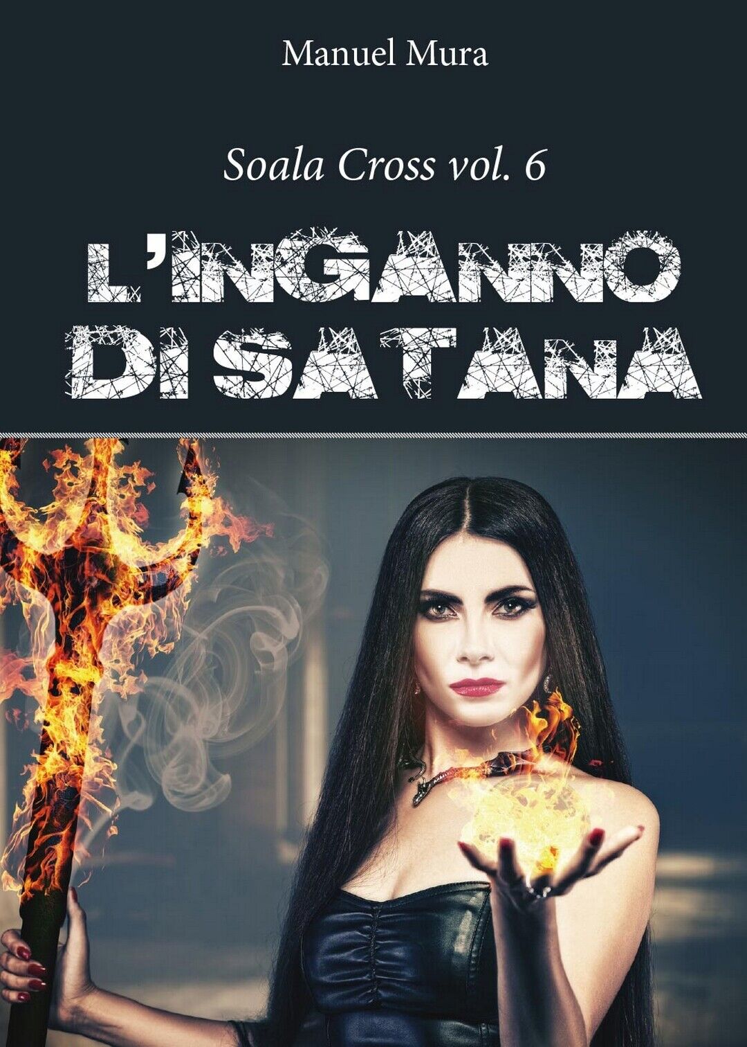 Soala Cross vol. 6 - L'inganno di Satana  di Manuel Mura,  2016,  Youcanprint