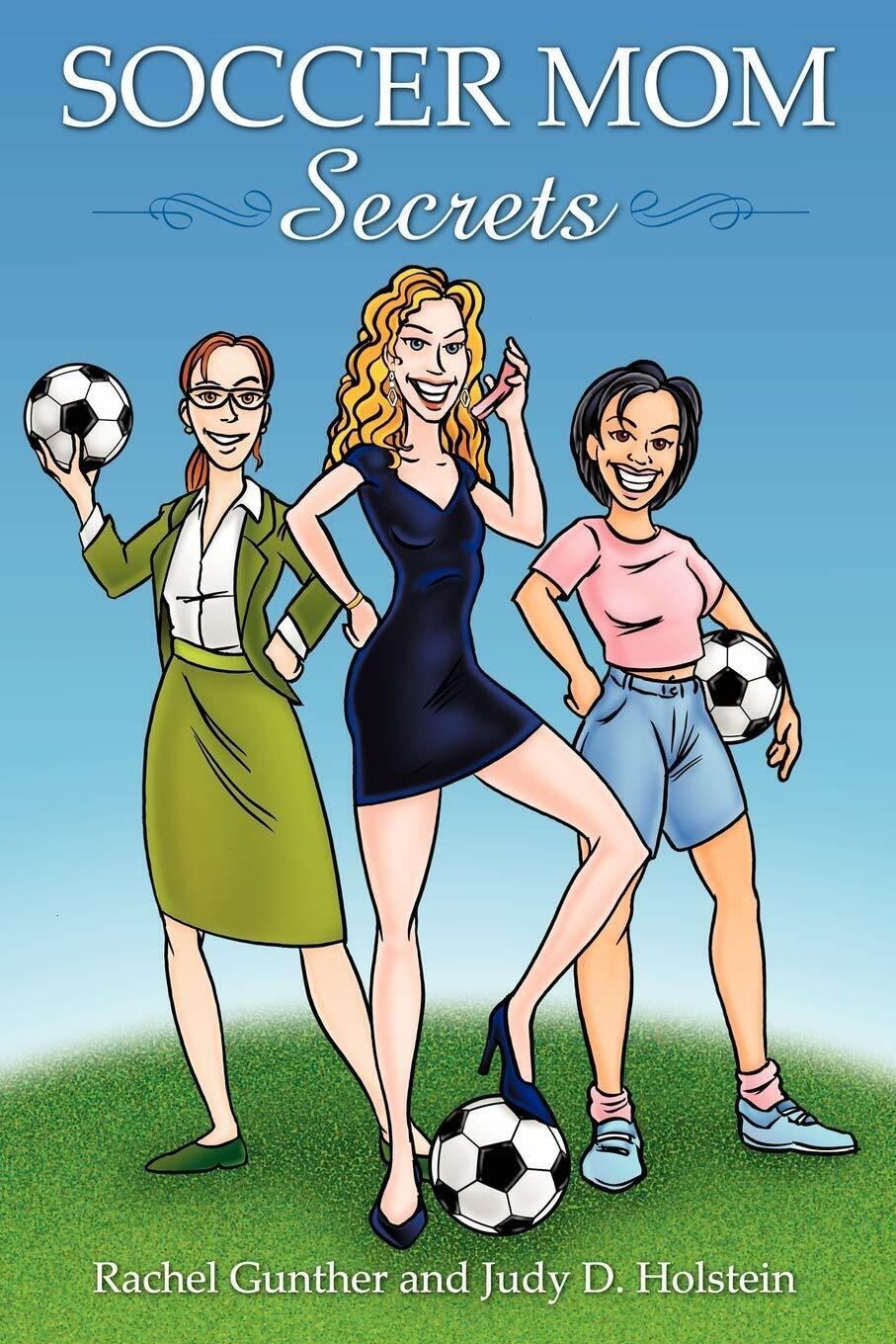 Soccer Mom Secrets - Rachel Gunther, Judy D. Holstein - AuthorHouse, 2007