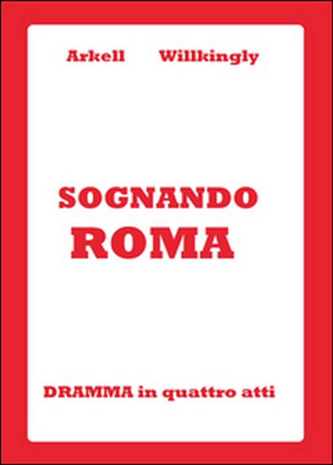 Sognando Roma  di Arkell Willkingly,  2015,  Youcanprint