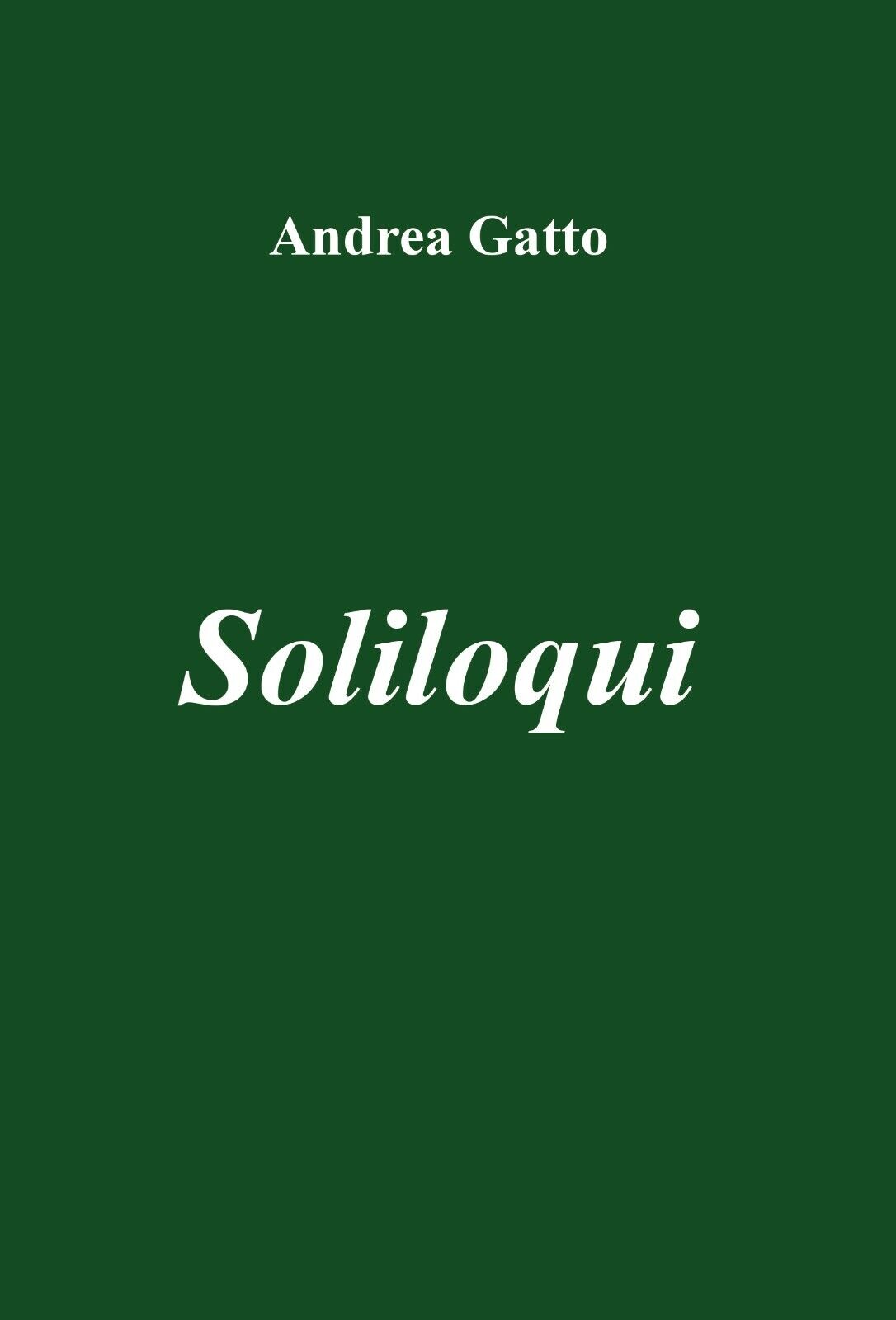 Soliloqui di Andrea Gatto,  2019,  Youcanprint