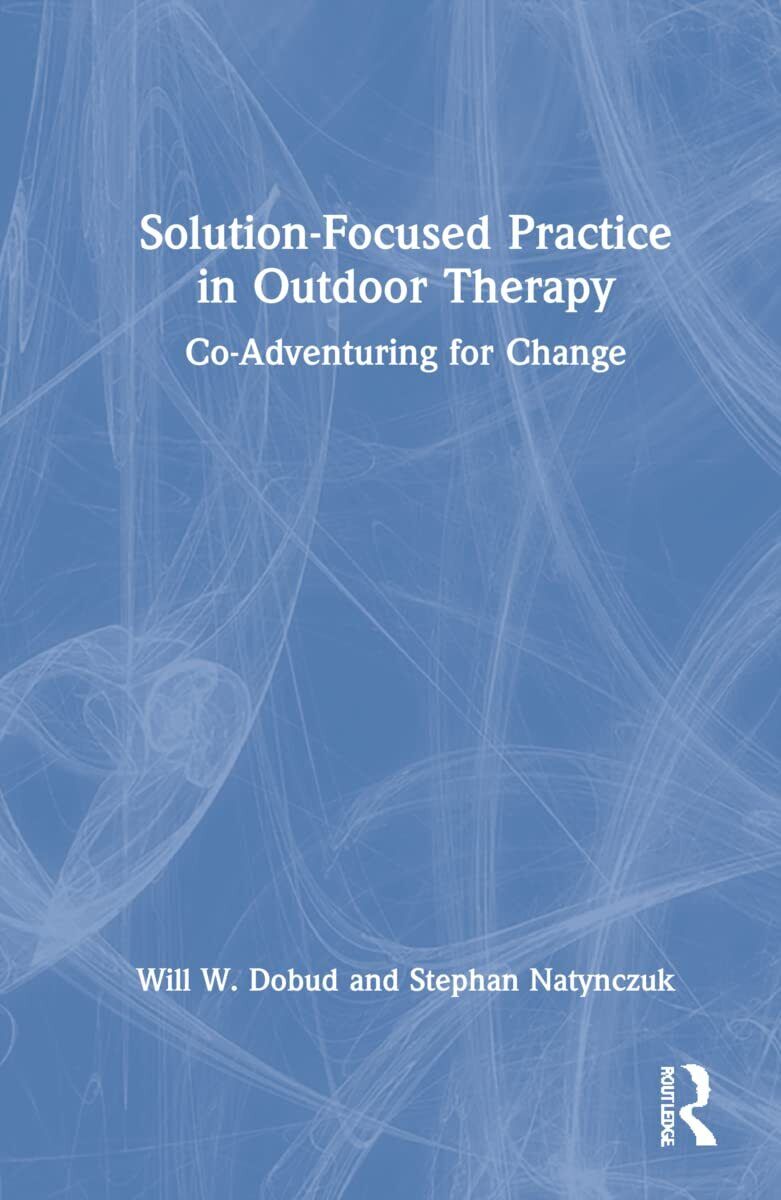 Solution-Focused Practice in Outdoor Therapy - Will W. Dobud - Routledge, 2022