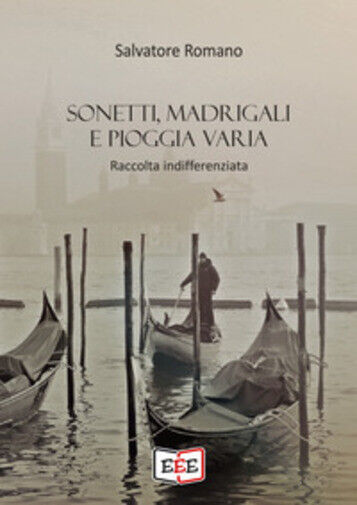 Sonetti, madrigali e pioggia varia di Salvatore Romano,  2021,  Youcanprint