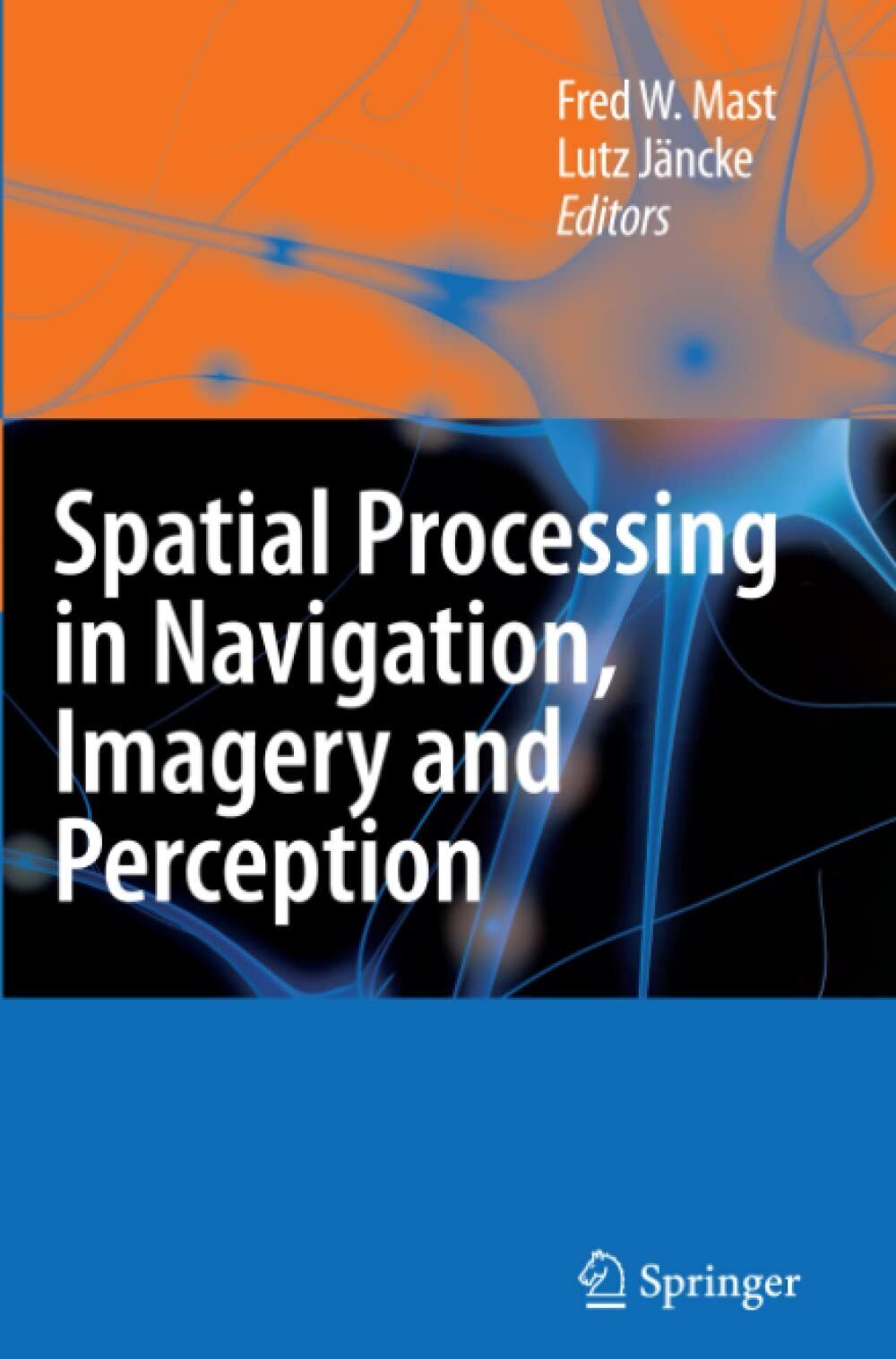 Spatial Processing in Navigation, Imagery and Perception - Fred W. Mast - 2010