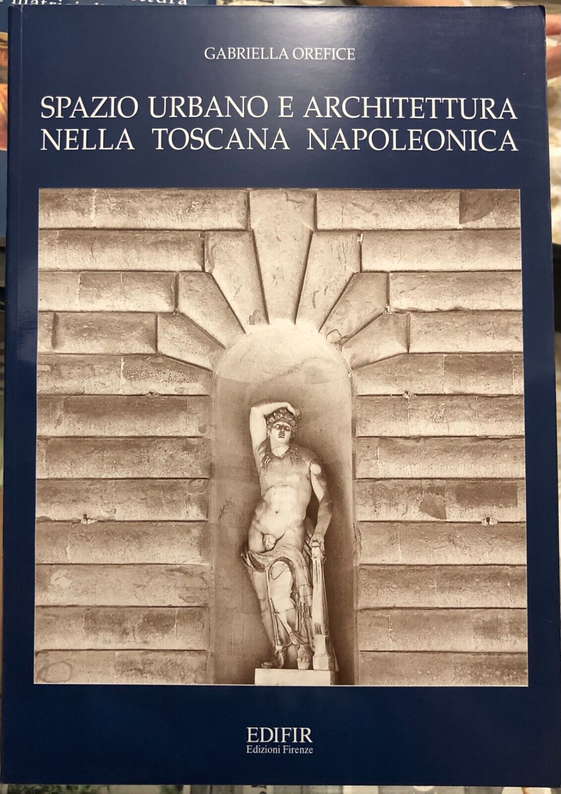 Spazio urbano e architettura nella Toscana napoleonica  di Gabriella Orefice, 2