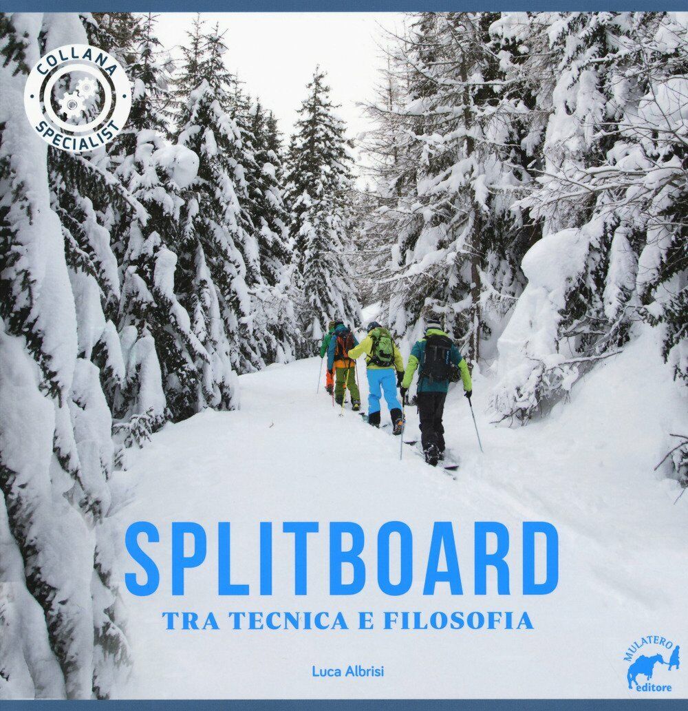 Splitboard. Tra tecnica e filosofia - Luca Albrisi - Mulatero, 2017