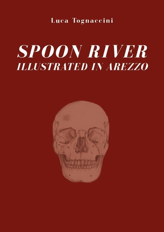 Spoon river illustrated in Arezzo  di Luca Tognaccini,  2019,  Youcanprint