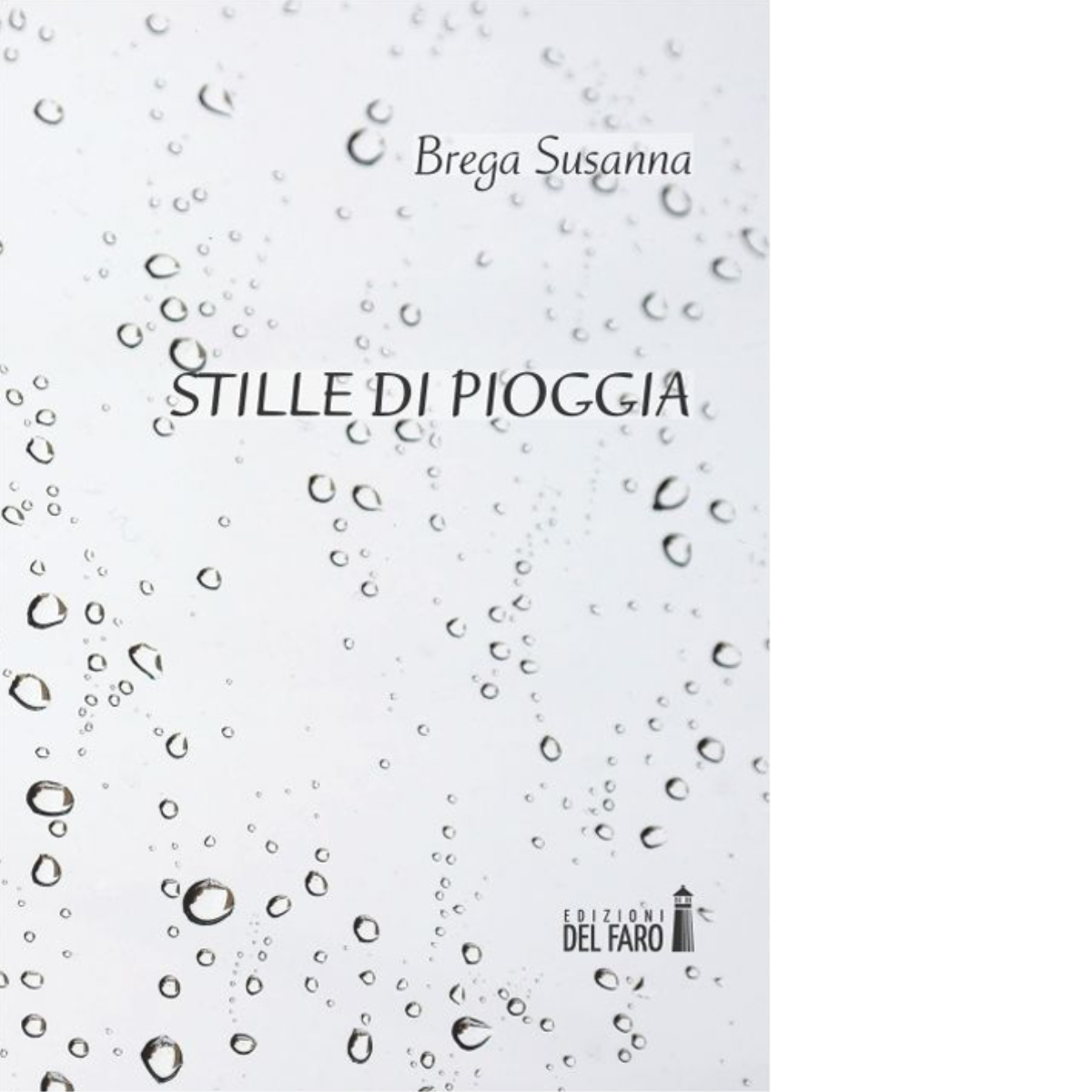  Stille di pioggia. di Brega Susanna - Edizione del faro, 2015