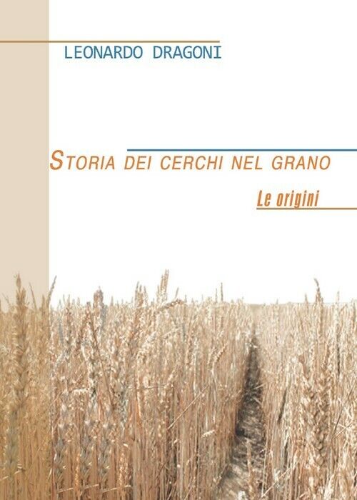 Storia dei cerchi nel grano - Leonardo Dragoni,  2013,  Youcanprint