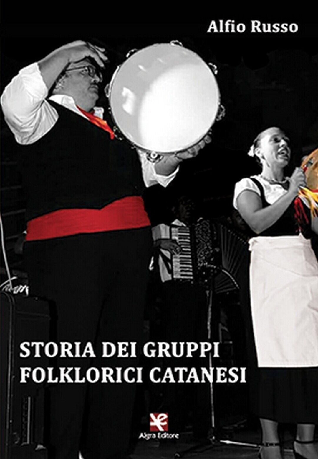 Storia dei gruppi folklorici catanesi  di Alfio Russo,  Algra Editore