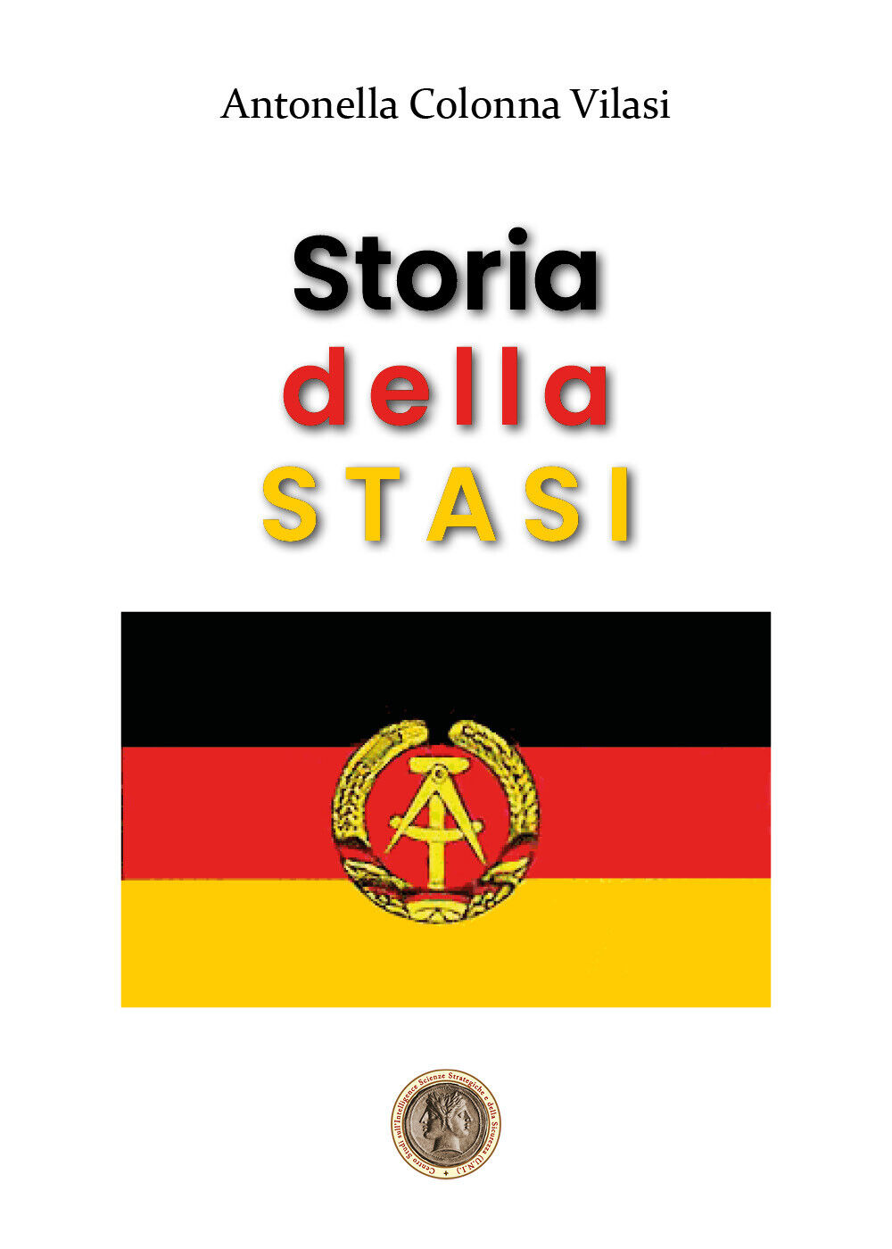 Storia della STASI  di Antonella Colonna Vilasi,  2020,  Libellula Edizioni