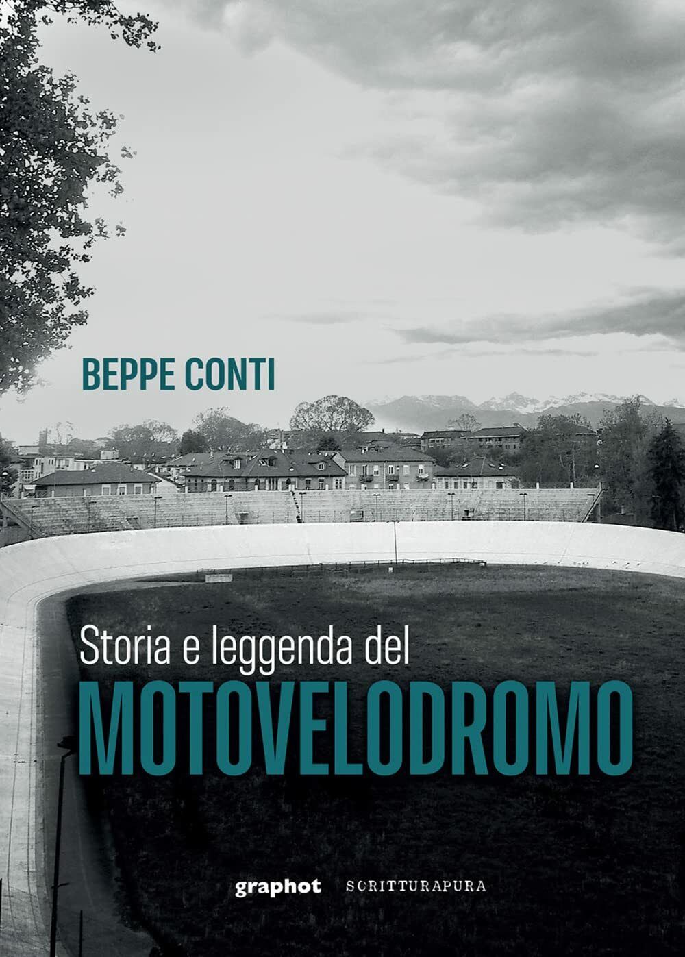 Storia e leggenda del motovelodromo - Beppe Conti - Scritturapura, 2022