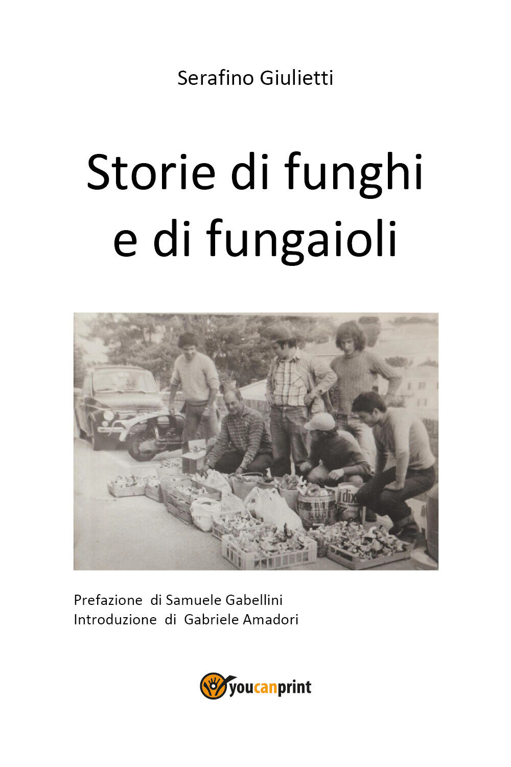 Storie di funghi e di fungaioli di Serafino Giulietti,  2021,  Youcanprint