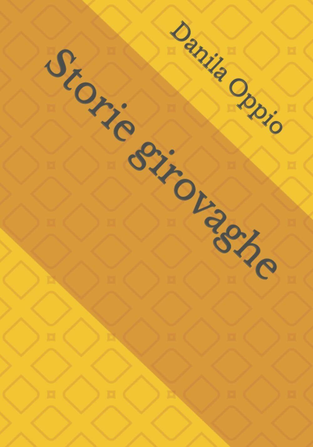 Storie girovaghe di Danila Oppio,  2021,  Indipendently Published