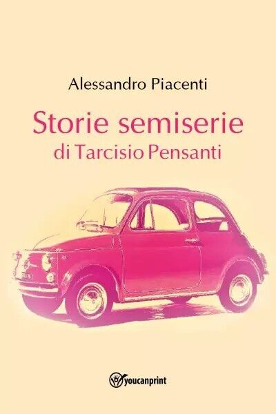 Storie semiserie di Tarcisio Pensanti di Alessandro Piacenti, 2023, Youcanpri