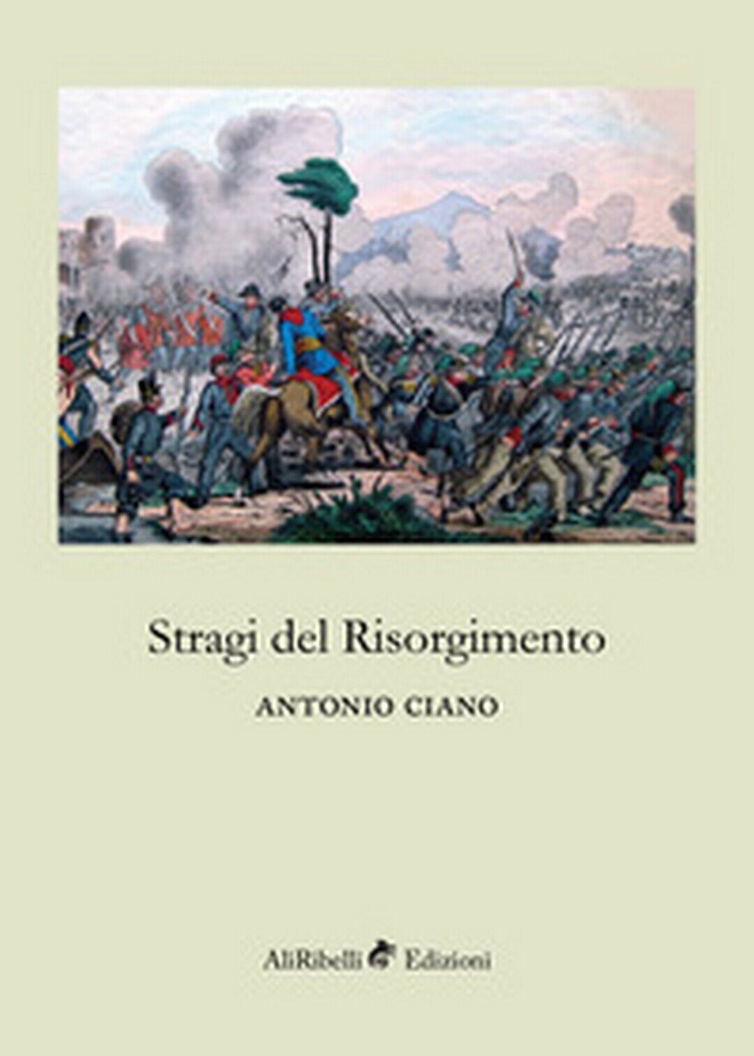 Stragi del Risorgimento - di Antonio Ciano,  2018,  Ali Ribelli Edizioni