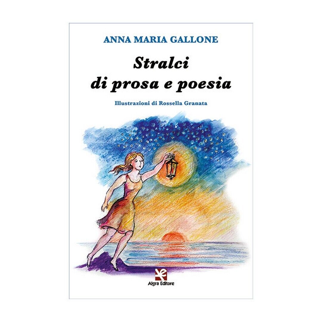 Stralci di prosa e poesia  di Anna Maria Gallone,  Algra Editore
