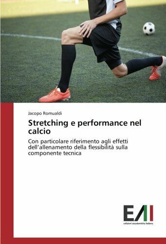 Stretching e performance nel calcio - Jacopo Romualdi - Edizioni Accademiche 