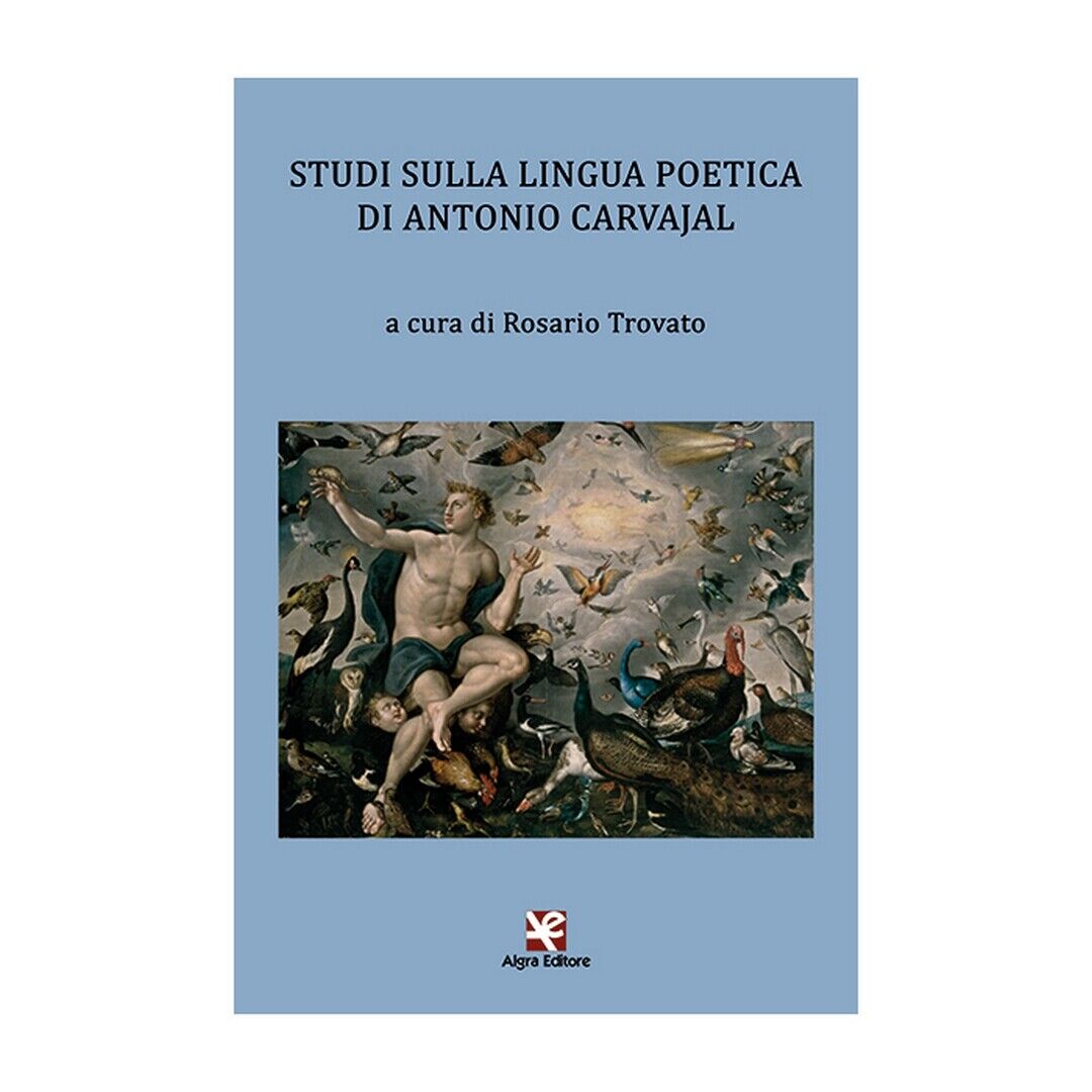 Studi sulla lingua poetica di Antonio Carvajal  di Rosario Trovato,  Algra Ed.