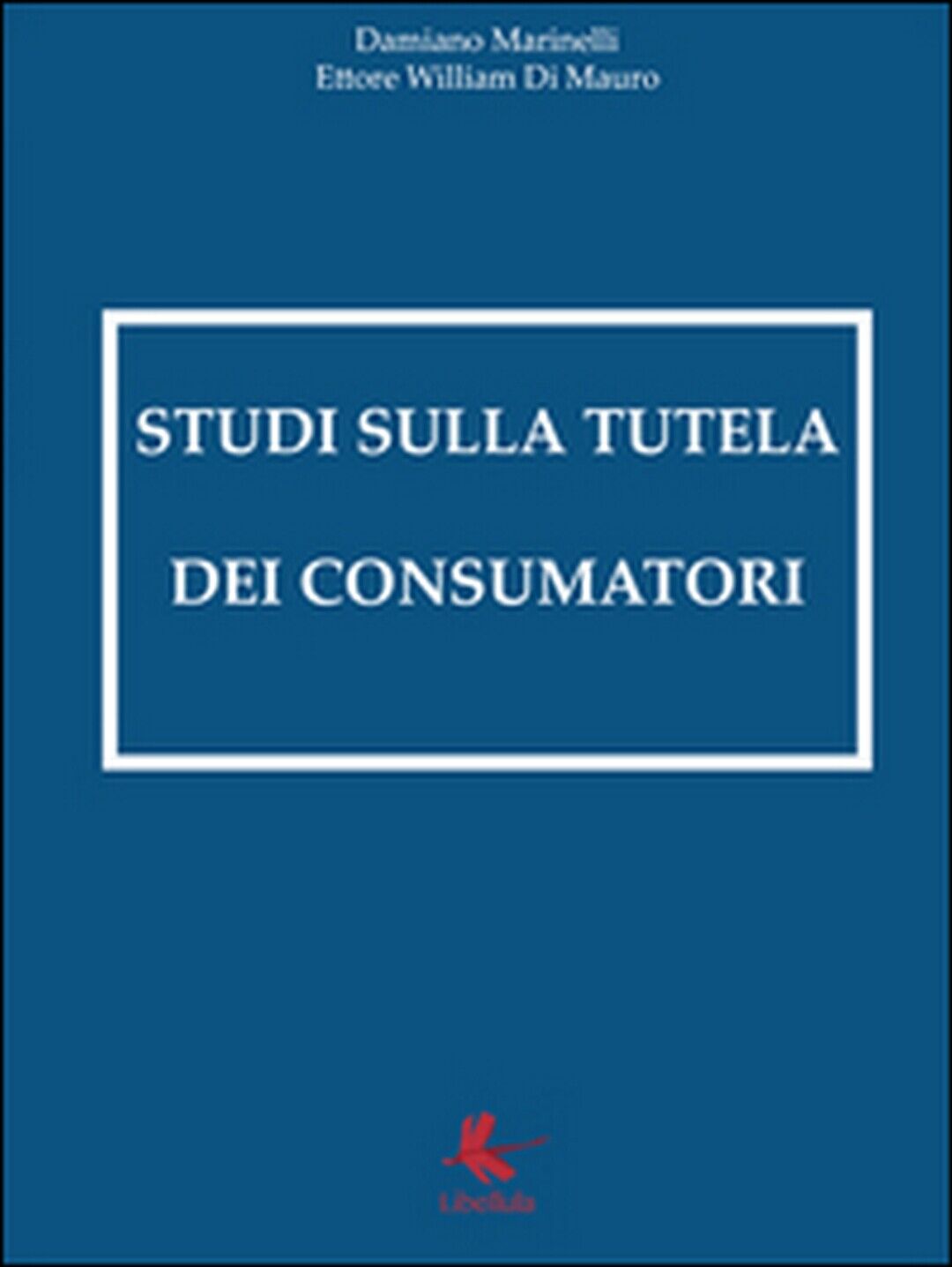 Studi sulla tutela dei consumatori  - Damiano Marinelli,  2016,  Libellula Ed.