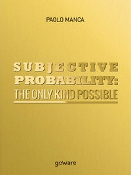 Subjective probability: the only kind possible  di Paolo Manca,  2017  - ER