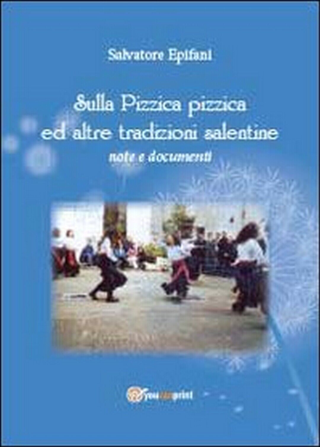 Sulla pizzica pizzica ed altre tradizioni salentine  di Salvatore Epifani,  2013
