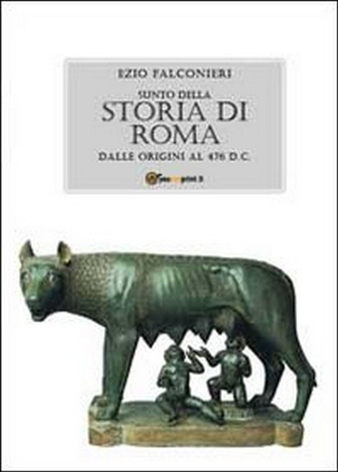 Sunto della storia di Roma. Dalle origini al 476 d.C.  di Ezio Falconieri,  2011