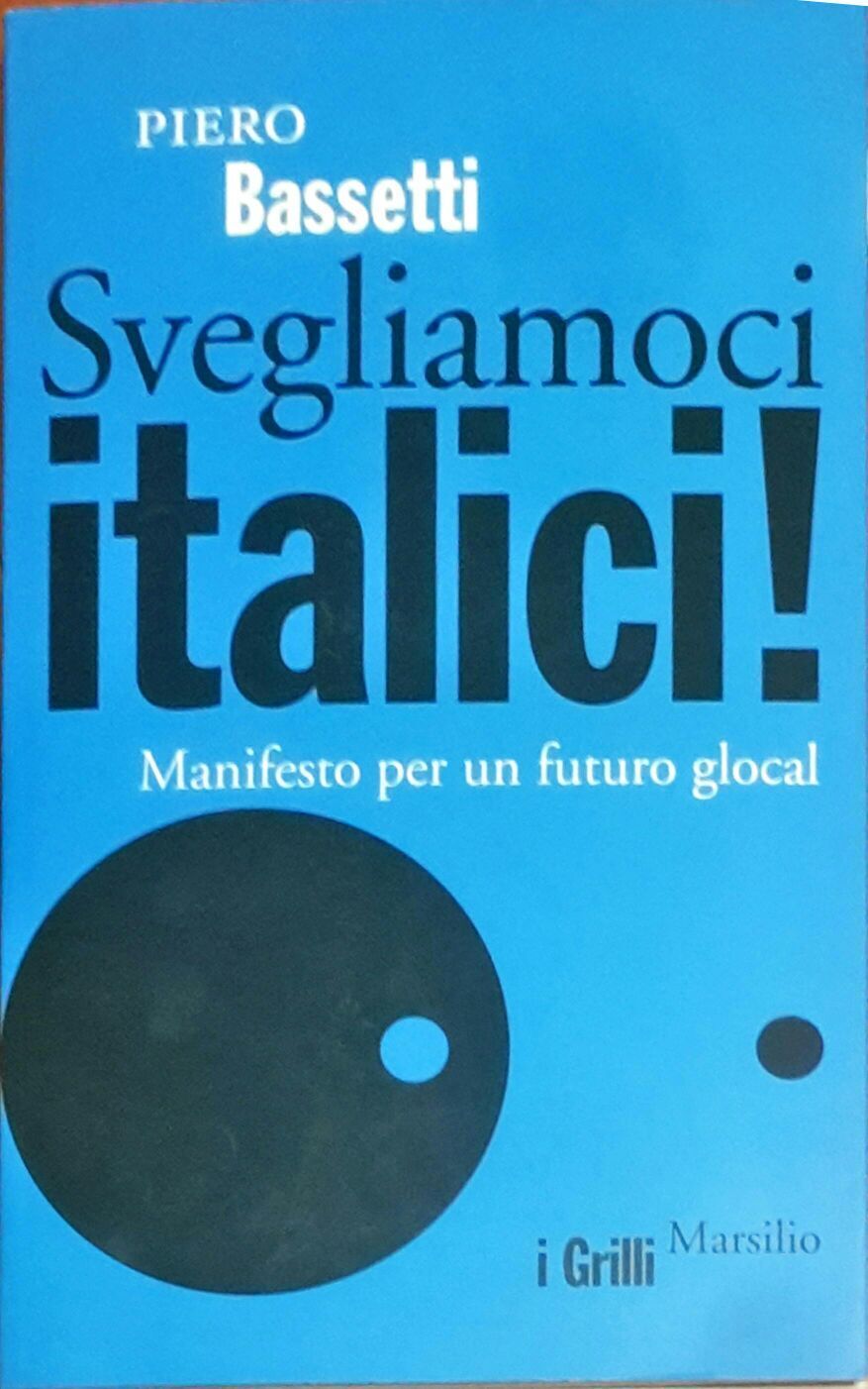 Svegliamoci italici! Manifesto per un futuro glocal - Piero Bassetti - Marsilio 