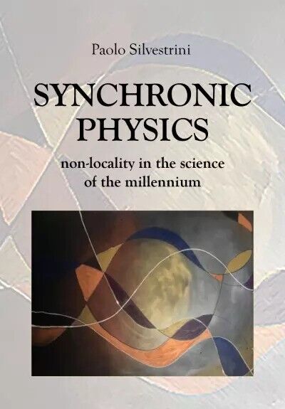 Synchronic Physics. Non Locality in the Science of the Millennium di Paolo Silv