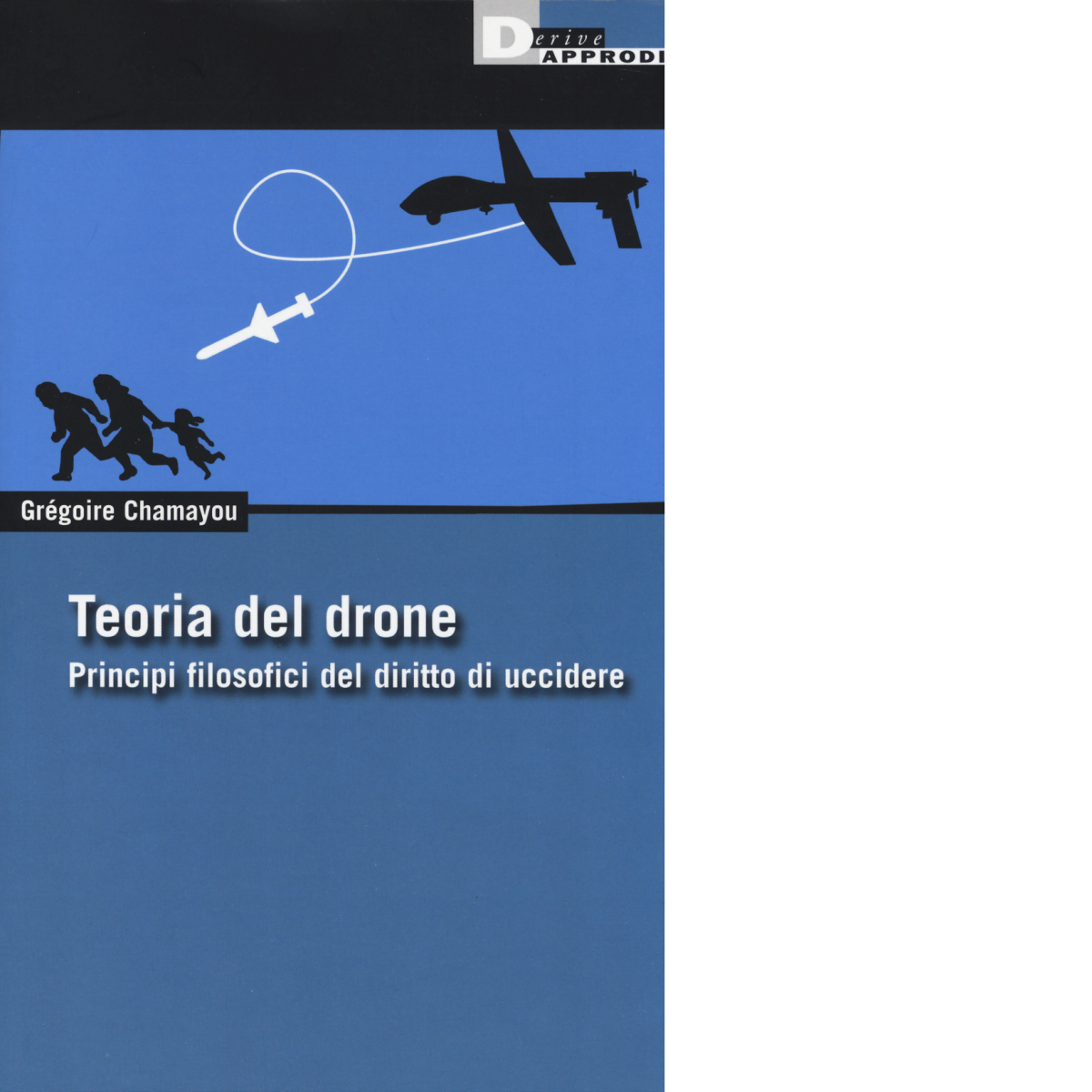 TEORIA DEL DRONE. di GREGOIRE CHAMAYOU - DeriveApprodi editore, 2014