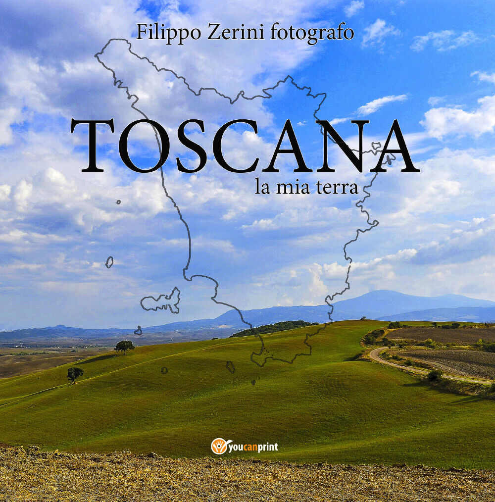 TOSCANA, la mia terra di Filippo Zerini,  2021,  Youcanprint