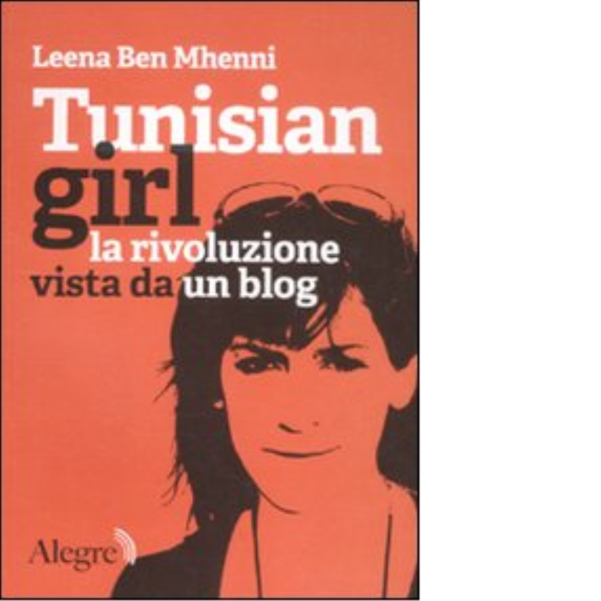 TUNISIAN GIRL. LA RIVOLUZIONE VISTA DA UN BLOG di LEENA BEN MHENNI - 2012