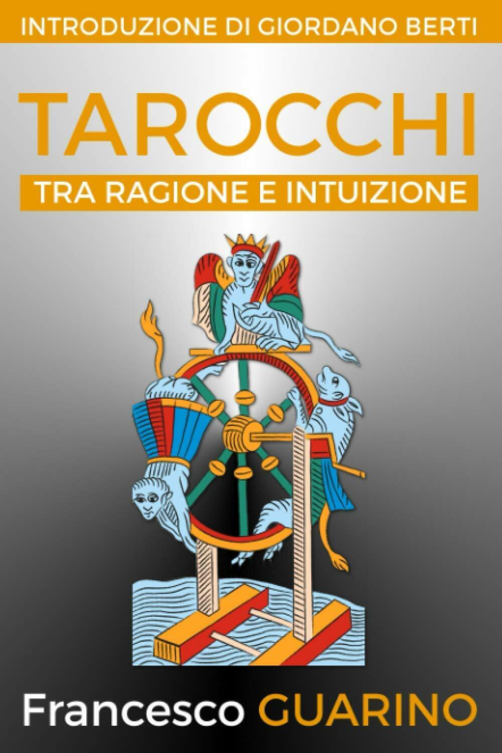 Tarocchi Tra Ragione e Intuizione di Francesco Guarino,  2016,  Indipendently Pu