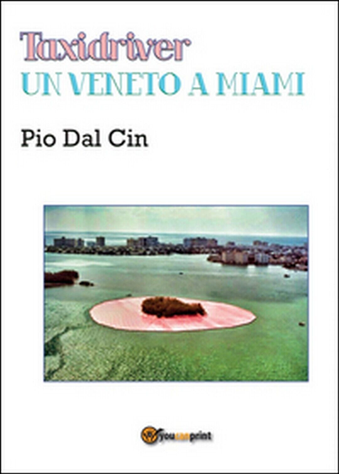 Taxidriver. Un veneto a Miami  di Pio Dal Cin,  2015,  Youcanprint