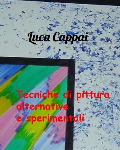  Tecniche di pittura alternative e sperimentali di Luca Cappai, 2023, Youcanp