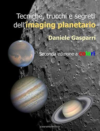 Tecniche, trucchi e segreti delL'imaging planetario ---Seconda edizione a colori