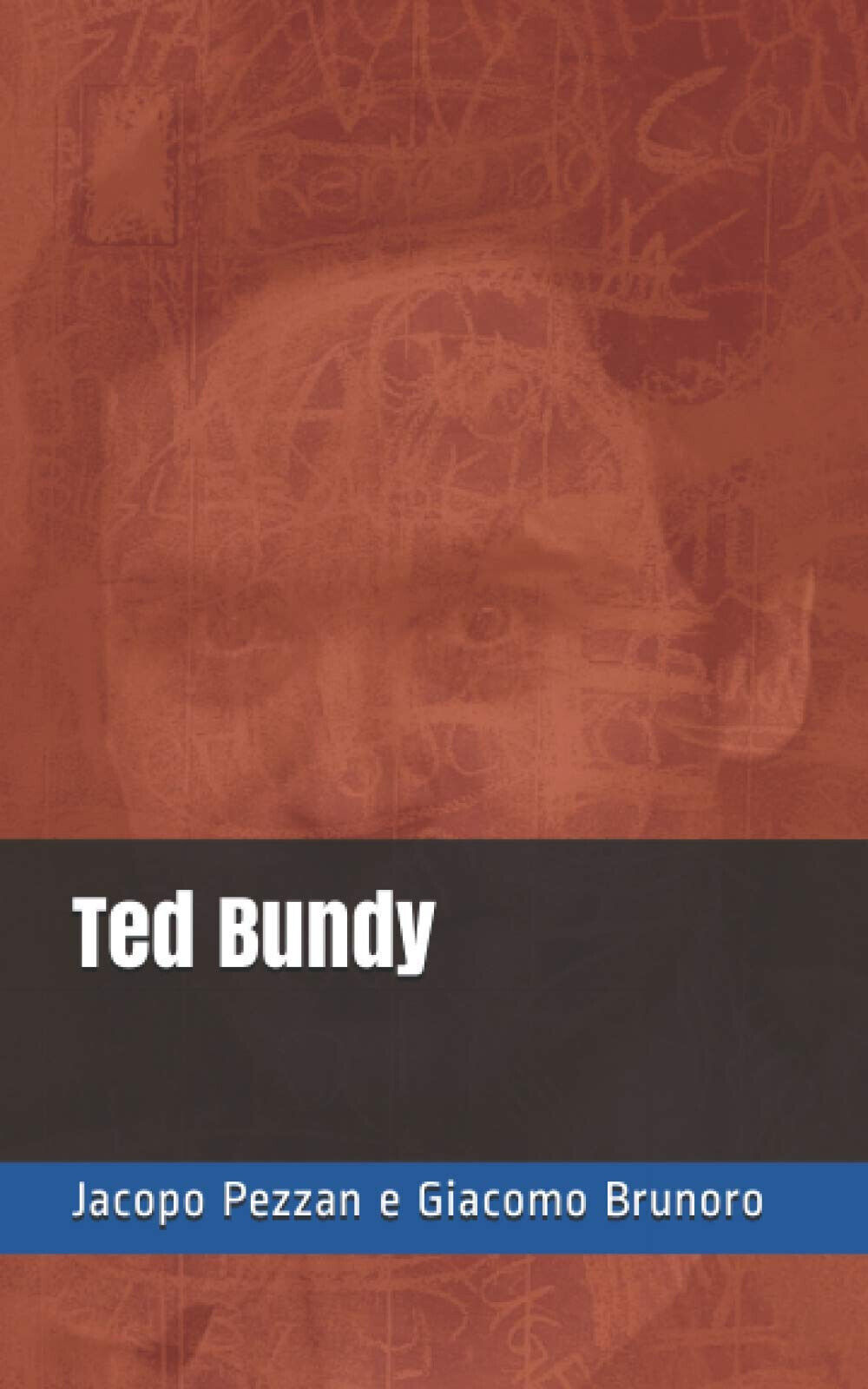 Ted Bundy - Brunoro Giacomo,  Pezzan Jacopo - Independently Published, 2021