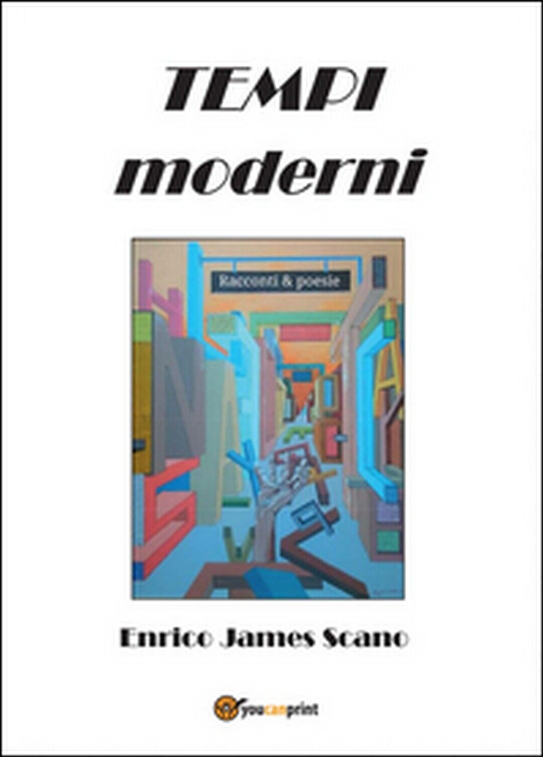 Tempi moderni. Racconti & poesie  di Enrico J. Scano,  2014,  Youcanprint