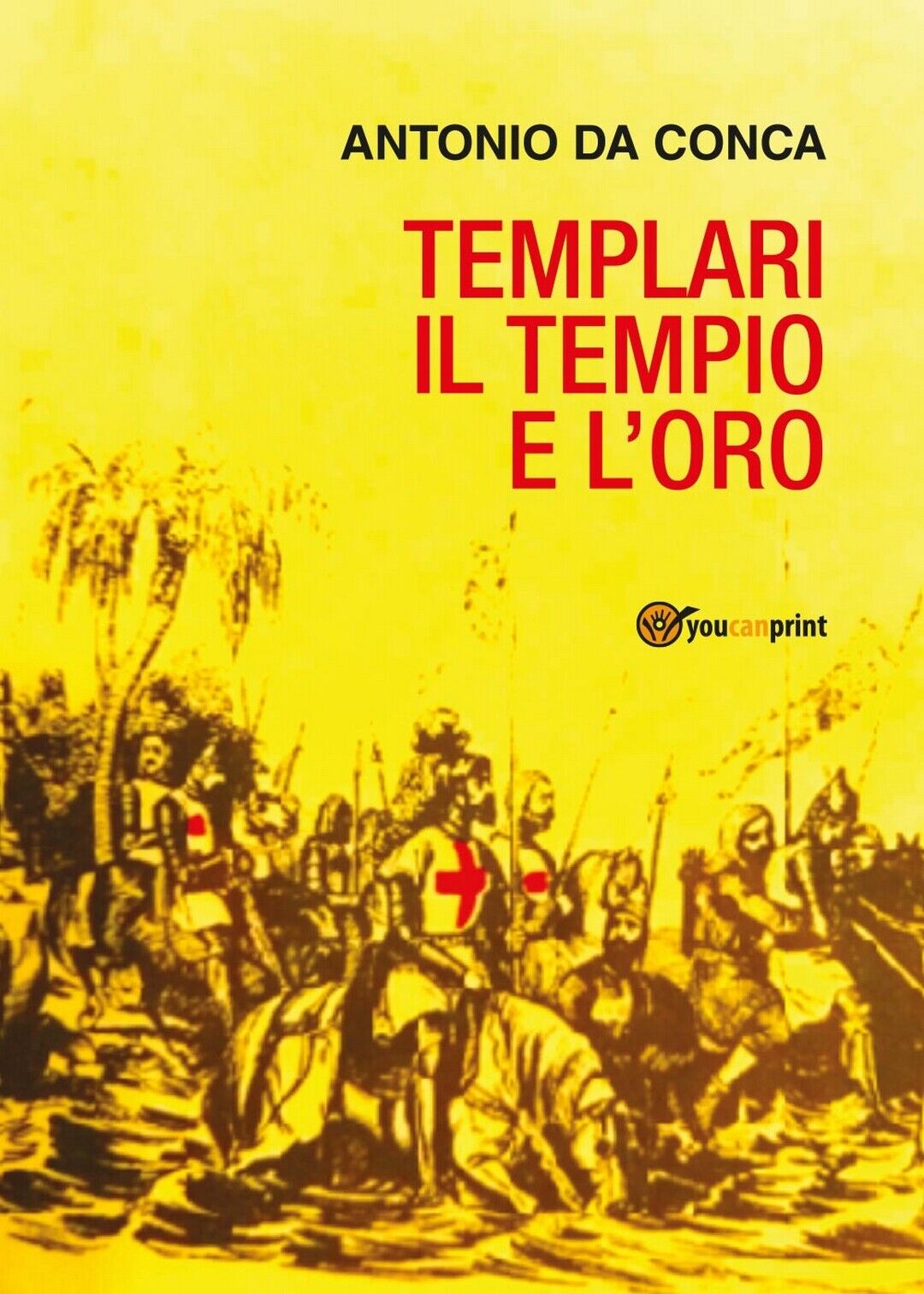 Templari il Tempio e L'Oro  di Antonio Da Conca,  2017,  Youcanprint