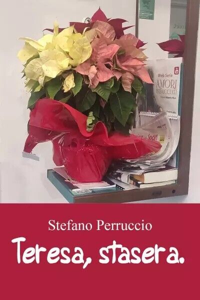 Teresa, stasera. Poesie d'amore. di Stefano Perruccio, 2023, Youcanprint